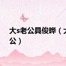 大s老公具俊晔（大s老公）