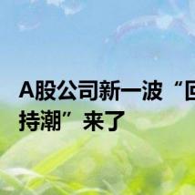 A股公司新一波“回购增持潮”来了