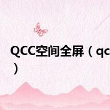 QCC空间全屏（qcc空间）