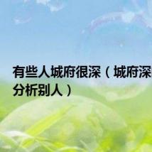 有些人城府很深（城府深的人会分析别人）