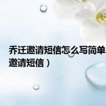 乔迁邀请短信怎么写简单(乔迁邀请短信)