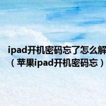 ipad开机密码忘了怎么解除锁定(苹果ipad开机密码忘)