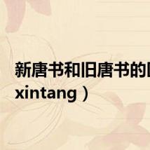新唐书和旧唐书的区别(xintang)