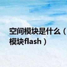 空间模块是什么(空间模块flash)