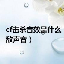 cf击杀音效是什么(cf杀敌声音)