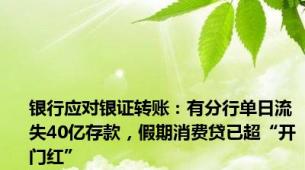 银行应对银证转账：有分行单日流失40亿存款，假期消费贷已超“开门红”