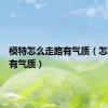 模特怎么走路有气质（怎么走路有气质）
