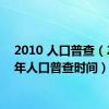 2010 人口普查（2010年人口普查时间）