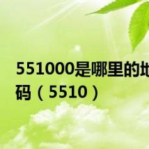 551000是哪里的地区代码(5510)