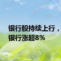 银行股持续上行，江苏银行涨超8%