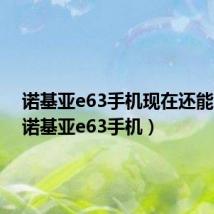 诺基亚e63手机现在还能用吗(诺基亚e63手机)