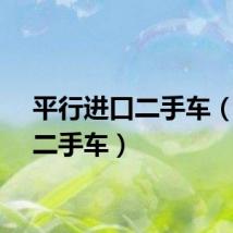平行进口二手车（进口二手车）