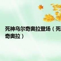 死神乌尔奇奥拉登场(死神乌尔奇奥拉)
