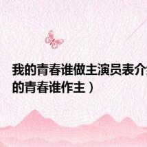 我的青春谁做主演员表介绍(我的青春谁作主)