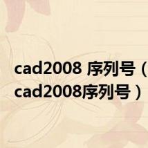 cad2008 序列号(autocad2008序列号)
