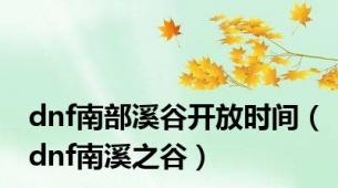 dnf南部溪谷开放时间（dnf南溪之谷）