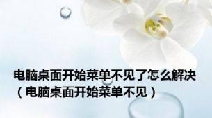 电脑桌面开始菜单不见了怎么解决（电脑桌面开始菜单不见）