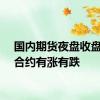 国内期货夜盘收盘主力合约有涨有跌