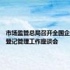 市场监管总局召开全国企业名称登记管理工作座谈会