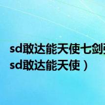 sd敢达能天使七剑强化(sd敢达能天使)