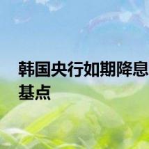 韩国央行如期降息25个基点
