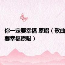 你一定要幸福 原唱(歌曲你一定要幸福原唱)