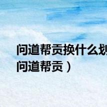 问道帮贡换什么划算（问道帮贡）