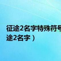征途2名字特殊符号（征途2名字）