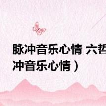 脉冲音乐心情 六哲(脉冲音乐心情)