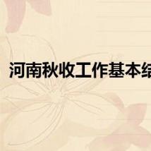 河南秋收工作基本结束