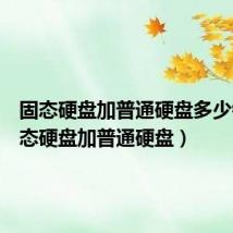 固态硬盘加普通硬盘多少钱(固态硬盘加普通硬盘)