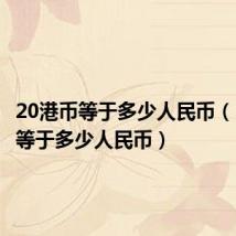 20港币等于多少人民币(10港币等于多少人民币)