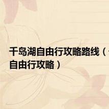 千岛湖自由行攻略路线(千岛湖自由行攻略)