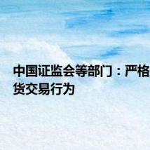 中国证监会等部门：严格监管期货交易行为