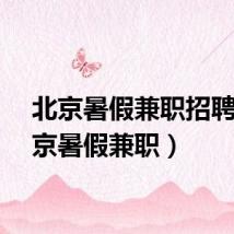 北京暑假兼职招聘（北京暑假兼职）