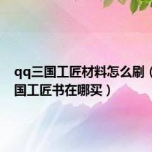 qq三国工匠材料怎么刷(qq三国工匠书在哪买)