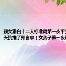 预女猎白十二人标准局第一夜平安夜第一天抗推了预言家（女孩子第一夜过程图）