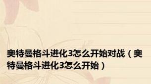 奥特曼格斗进化3怎么开始对战（奥特曼格斗进化3怎么开始）