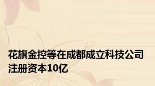 花旗金控等在成都成立科技公司 注册资本10亿
