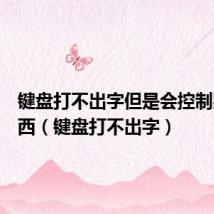 键盘打不出字但是会控制别的东西(键盘打不出字)