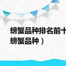 螃蟹品种排名前十名（螃蟹品种）
