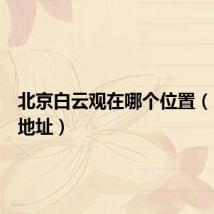 北京白云观在哪个位置（白云观地址）