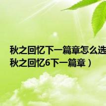秋之回忆下一篇章怎么选女主(秋之回忆6下一篇章)