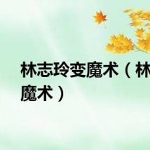 林志玲变魔术（林志玲魔术）