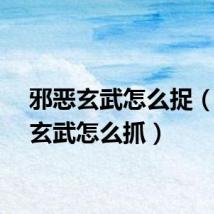 邪恶玄武怎么捉(邪恶玄武怎么抓)
