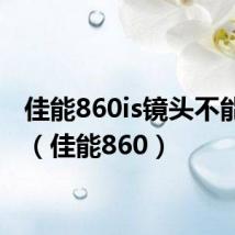 佳能860is镜头不能回位(佳能860)