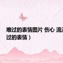 难过的表情图片 伤心 流泪(难过的表情)