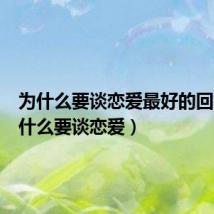 为什么要谈恋爱最好的回答(为什么要谈恋爱)