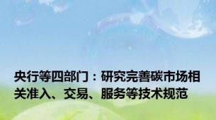 央行等四部门：研究完善碳市场相关准入、交易、服务等技术规范