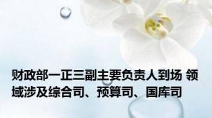 财政部一正三副主要负责人到场 领域涉及综合司、预算司、国库司